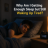 why-am-i-getting-enough-sleep-but-still-waking-up-tired